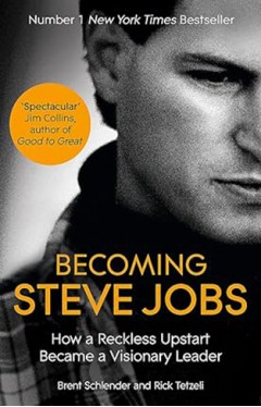 Becoming Steve Jobs - How a Reckless Upstart Became a Visionary Leader